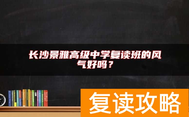 长沙景雅高级中学复读班的风气好吗？