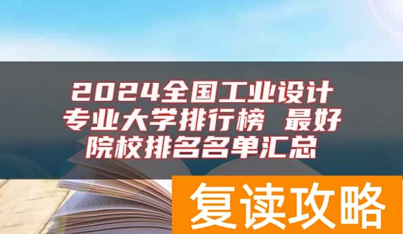 2024全国工业设计专业大学排行榜 最好院校排名名单汇总